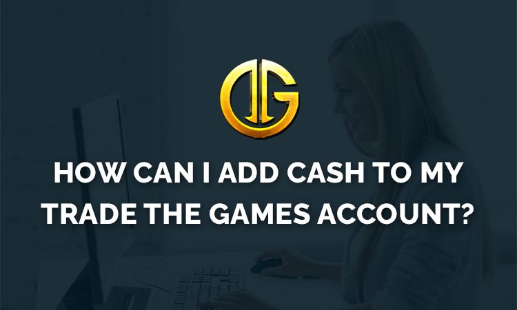 How can I Add Cash to My Trade the Games account?