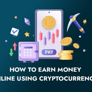 How to Earn Money Online Using Cryptocurrency?